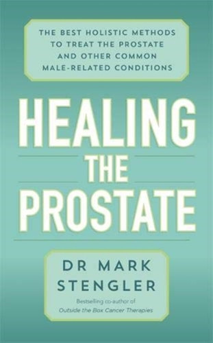 Healing The Prostate: The Best Holistic Methods To Treat The Prostate And Other Common Male-Related Conditions