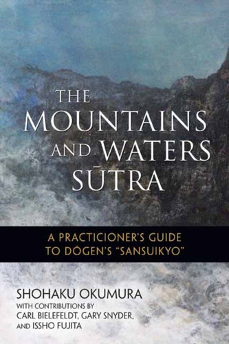 The Mountains and Waters Sutra: A  Practitioner's Guide to Dogen's Sansuikyo