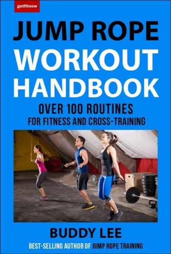 101 Best Jump Rope Workouts: The Ultimate Handbook For The Greatest Exercise On The Planet