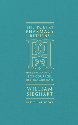 The Poetry Pharmacy Returns: More Prescriptions for Courage, Healing and Hope