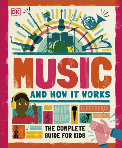 Music and How it Works: The Complete Guide for Kids