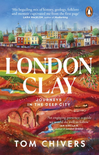 London Clay: Journeys In The Deep City - 9781529176711