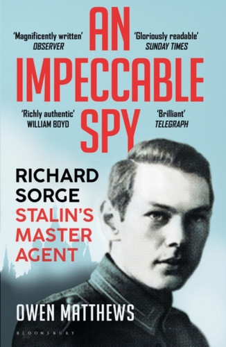 An Impeccable Spy: Richard Sorge, Stalin'S Master Agent An Impeccable Spy: Richard Sorge, Stalin'S Master Agent