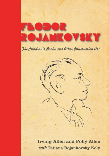 Feodor Rojankovsky: The Children'S Books And Other Illustration Art