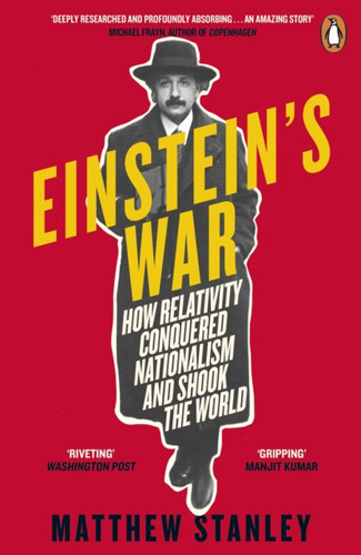 Einstein'S War: How Relativity Conquered Nationalism And Shook The World