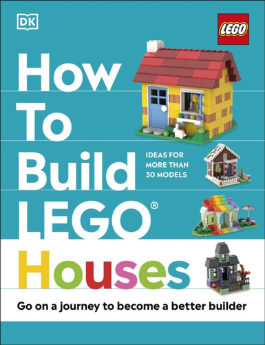 How To Build Lego Houses: Go On A Journey To Become A Better Builder