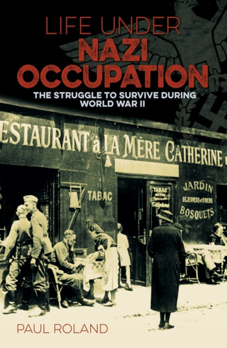 Life Under Nazi Occupation: The Struggle to Survive During World War II