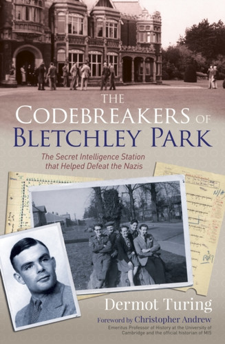 The Codebreakers Of Bletchley Park: The Secret Intelligence Station That Helped Defeat The Nazis