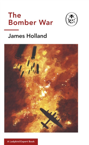 The Bomber War: A Ladybird Expert Book: Book 7 of the Ladybird Expert History of the Second World War