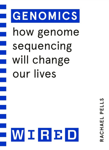 Genomics (Wired Guides): How Genome Sequencing Will Change Our Lives