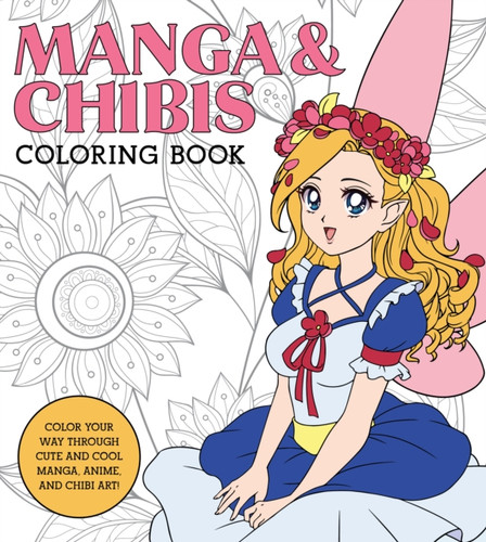 Manga & Chibis Coloring Book: Color Your Way Through Cute And Cool Manga, Anime, And Chibi Art!