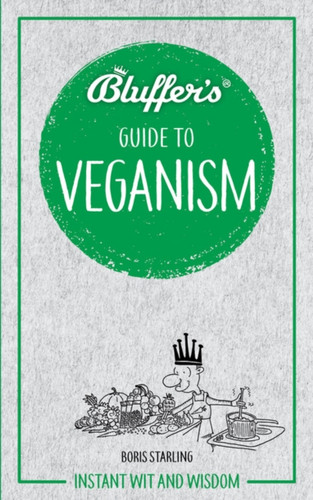 Bluffer'S Guide To Veganism: Instant Wit And Wisdom Bluffer'S Guide To Veganism: Instant Wit And Wisdom