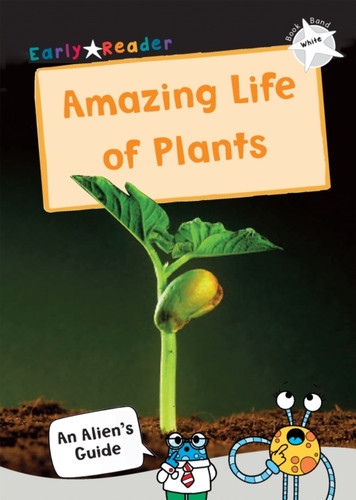 The Amazing Life Of Plants: (White Non-Fiction Early Reader)
