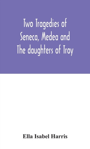 Two Tragedies Of Seneca, Medea And The Daughters Of Troy