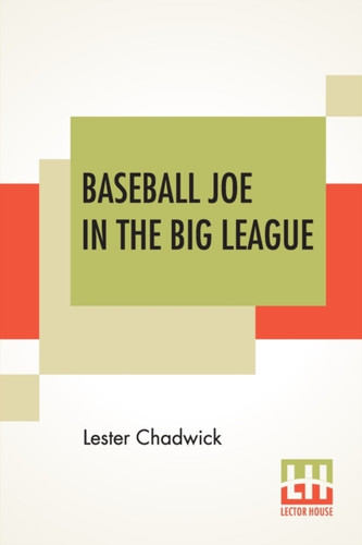 Baseball Joe In The Big League: Or A Young Pitcher'S Hardest Struggles Baseball Joe In The Big League: Or A Young Pitcher'S Hardest Struggles