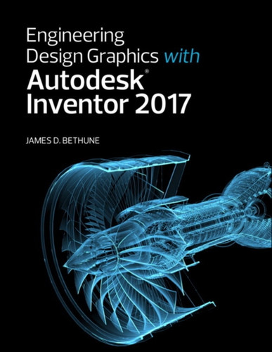 Engineering Design Graphics With Autodesk Inventor 2017