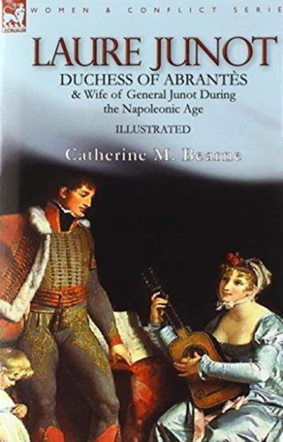 Laure Junot: Duchess of Abrantes & Wife of General Junot During the Napoleonic Age