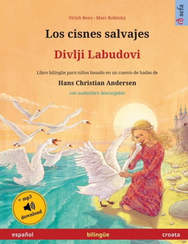 Los Cisnes Salvajes - Divlji Labudovi (Espanol - Croata): Libro Bilingue Para Ninos Basado En Un Cuento De Hadas De Hans Christian Andersen, Con Audiolibro Descargable