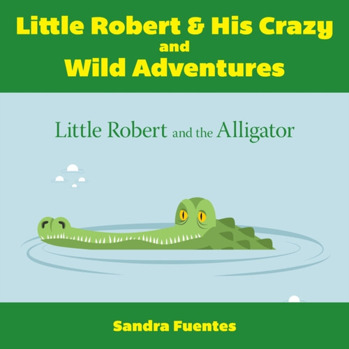 Little Robert & His Crazy And Wild Adventures: Little Robert And The Alligator