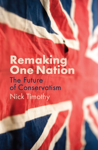 Remaking One Nation: The Future Of Conservatism - 9781509539185