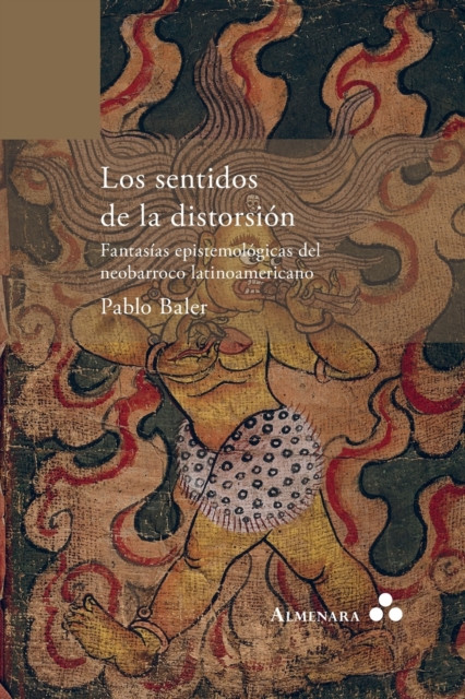 Los Sentidos De La Distorsion. Fantasias Epistemologicas Del Neobarroco Latinoamericano