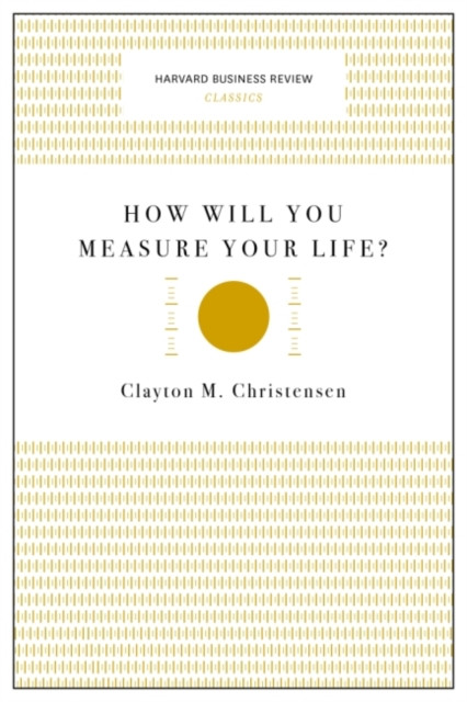 How Will You Measure Your Life? (Harvard Business Review Classics)