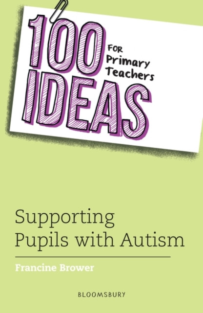 100 Ideas For Primary Teachers: Supporting Pupils With Autism
