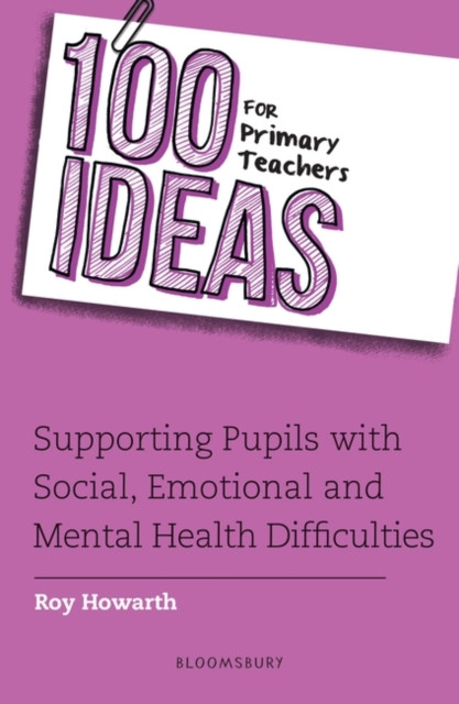 100 Ideas For Primary Teachers: Supporting Pupils With Social, Emotional And Mental Health Difficulties
