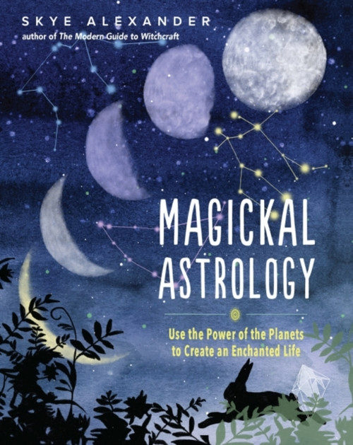 Magickal Astrology: Use The Power Of The Planets To Create An Enchanted Life