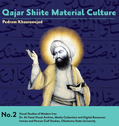 Qajar Shiite Material Culture: From The Court Of Naser Al-Din Shah To Popular Religious Paintings