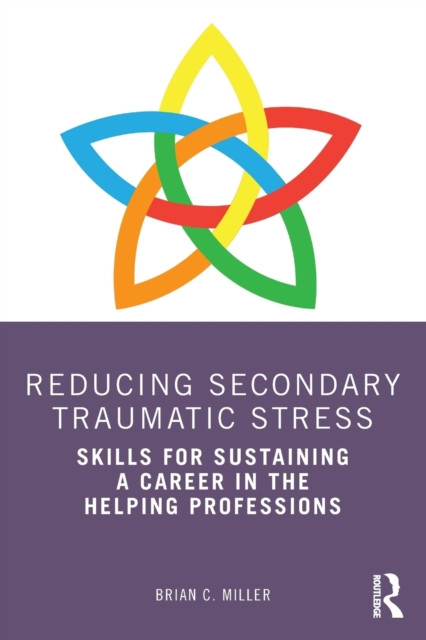 Reducing Secondary Traumatic Stress: Skills For Sustaining A Career In The Helping Professions