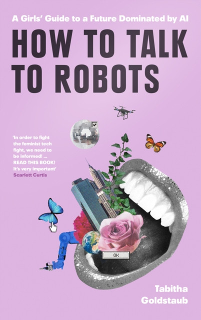 How To Talk To Robots: A Girls' Guide To A Future Dominated By Ai - 9780008405878