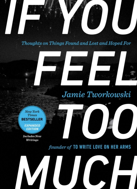 If You Feel Too Much - Expanded Edition: Thoughts On Things Found And Lost And Hoped For