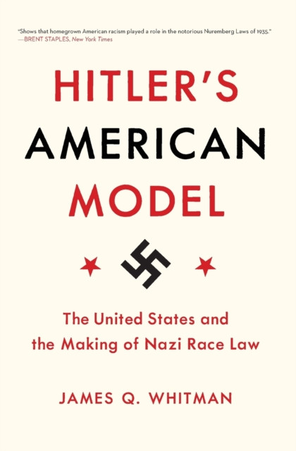 Hitler'S American Model: The United States And The Making Of Nazi Race Law