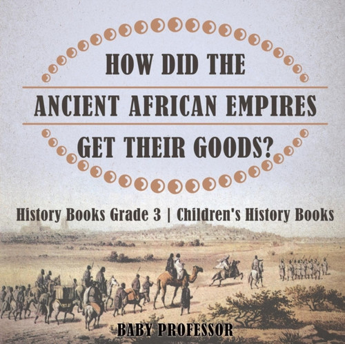 How Did The Ancient African Empires Get Their Goods? History Books Grade 3 Children'S History Books