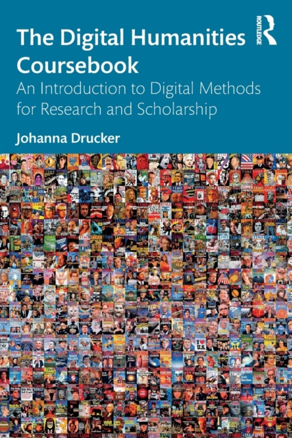 The Digital Humanities Coursebook: An Introduction to Digital Methods for Research and Scholarship