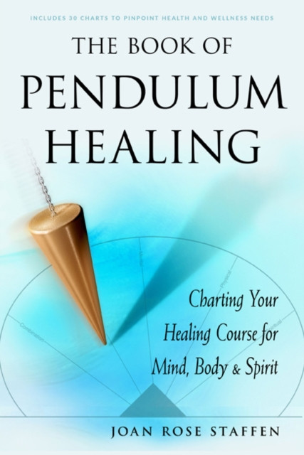 The Book Of Pendulum Healing: Charting Your Healing Course For Mind, Body & Spirit