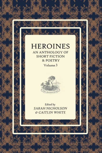 Heroines Anthology: An Anthology Of Short Fiction And Poetry: Vol 3