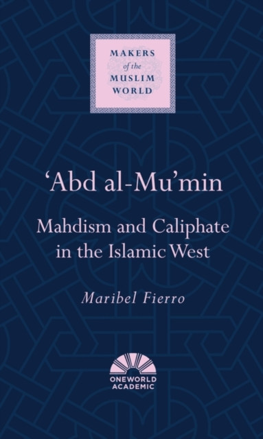 'Abd al-Mu'min: Mahdism and Caliphate in the Islamic West
