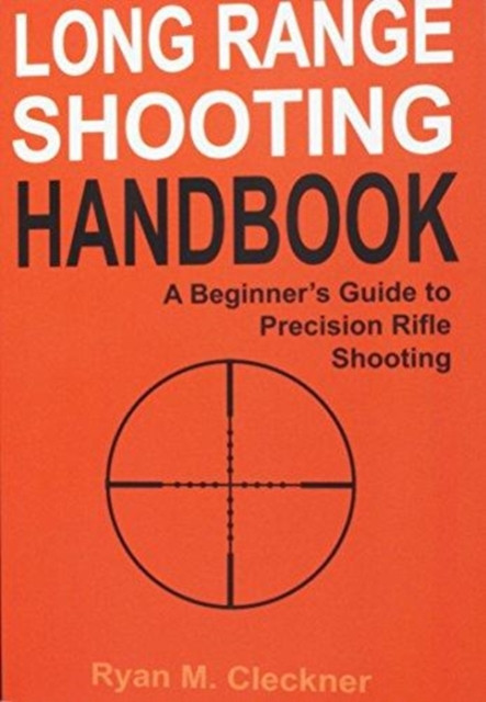 Long Range Shooting Handbook: The Complete Beginner'S Guide To Precision Rifle Shooting