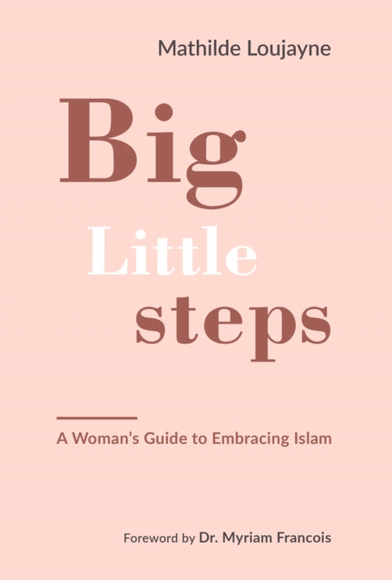 Big Little Steps: A Woman's Guide to Embracing Islam