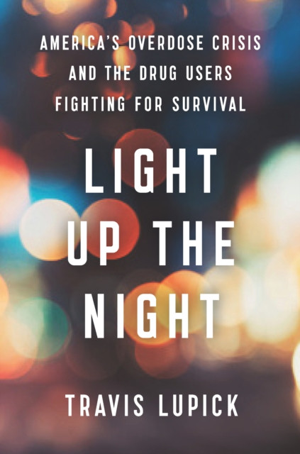 Light Up the Night: America's Overdose Crisis and the Drug Users Fighting for Survival