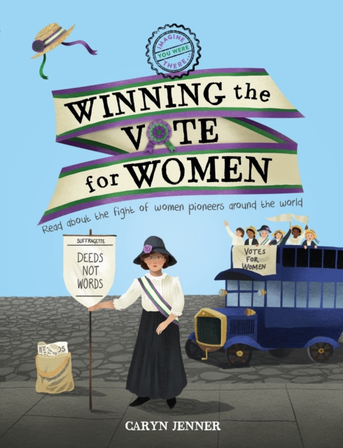 Imagine You Were There... Winning The Vote For Women - 9780753475010