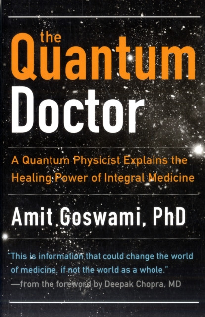 The Quantum Doctor: A Quantum Physicist Explains the Healing Power of Integral Medicine