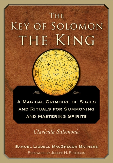 The Key of Solomon the King: A Magical Grimoire of Sigils and Rituals for Summoning and Mastering Spirits Clavicula Salomonis