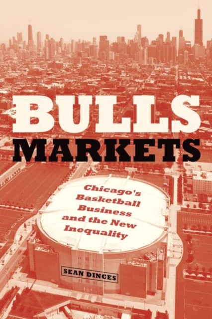 Bulls Markets: Chicago'S Basketball Business And The New Inequality