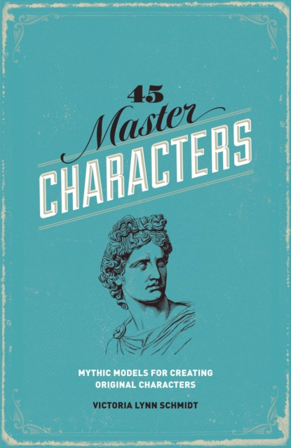 45 Master Characters: Mythic Models for Creating Original Characters