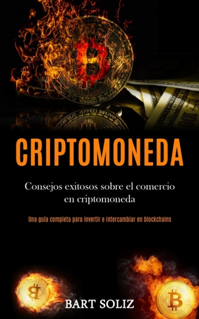 Criptomoneda: Consejos exitosos sobre el comercio en criptomoneda (Una guia completa para invertir e intercambiar en blockchains)