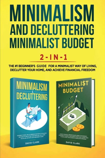 Minimalism Decluttering And Minimalist Budget 2-In-1 Book: The #1 Beginner'S Box Set For A Minimalist Way Of Living, Declutter Your Home, And Achieve Financial Freedom