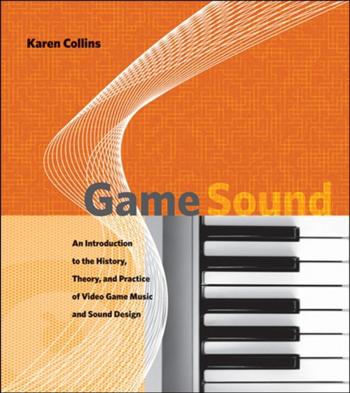 Game Sound: An Introduction To The History, Theory, And Practice Of Video Game Music And Sound Design